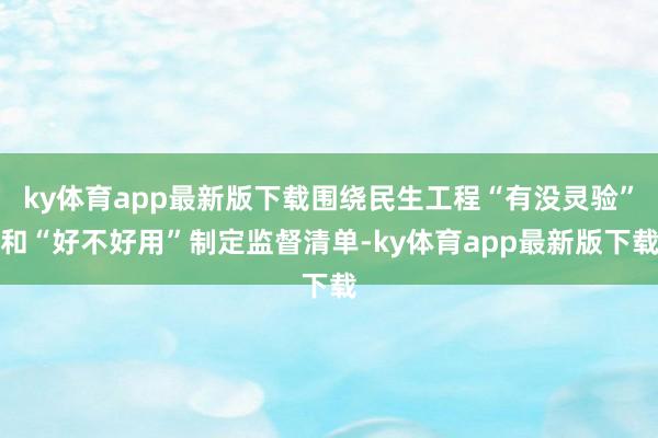 ky体育app最新版下载围绕民生工程“有没灵验”和“好不好用”制定监督清单-ky体育app最新版下载