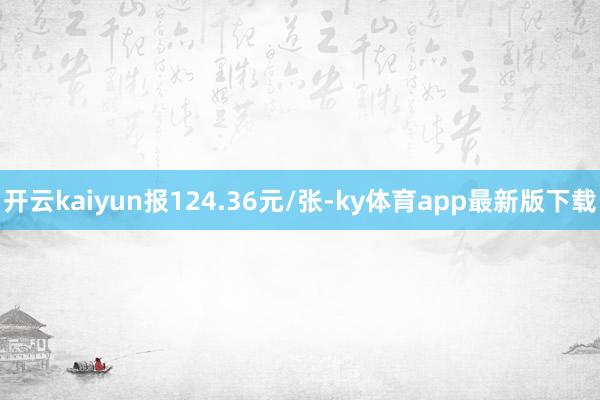开云kaiyun报124.36元/张-ky体育app最新版下载