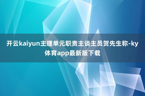 开云kaiyun主理单元职责主谈主员贺先生称-ky体育app最新版下载
