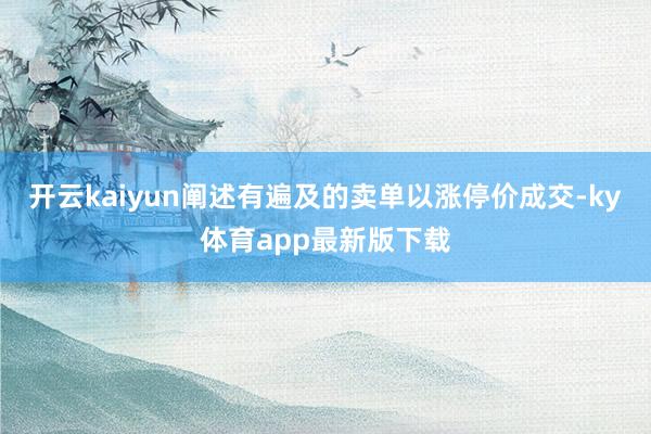 开云kaiyun阐述有遍及的卖单以涨停价成交-ky体育app最新版下载