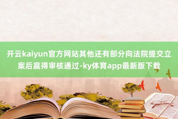 开云kaiyun官方网站其他还有部分向法院提交立案后赢得审核通过-ky体育app最新版下载