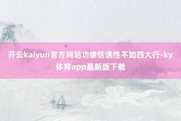 开云kaiyun官方网站功绩恬逸性不如四大行-ky体育app最新版下载